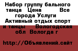 Набор группу бального танца › Цена ­ 200 - Все города Услуги » Активный отдых,спорт и танцы   . Вологодская обл.,Вологда г.